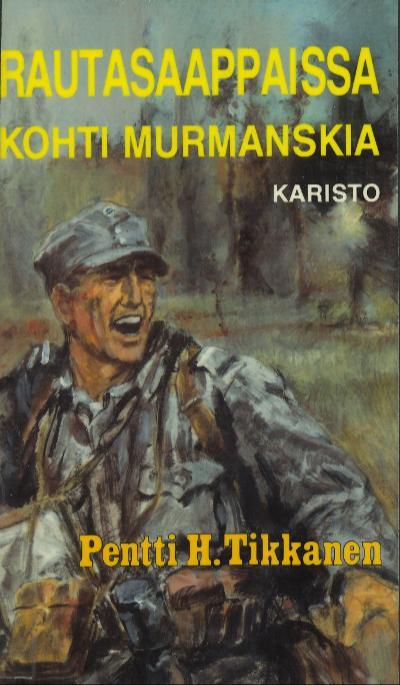 Pentti H. Tikkanen: Rautasaappaissa kohti Murmanskia (Hardcover, Finnish language, 1991, Karisto)