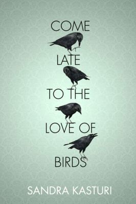 Sandra Kasturi: Come Late To The Love Of Birds (2012, Tightrope Books)