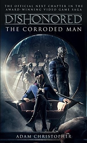 Adam Christopher: Dishonored - The Corroded Man (Video Game Saga) (Paperback, 2016, Titan Books)