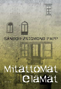 Sándor Zsigmond Papp, Juhani Huotari: Mitättömät elämät : transilvanialainen kertomus (Finnish language, 2012)