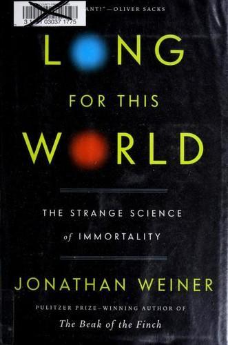 Jonathan Weiner: Long for this world : the strange science of immortality (2010)