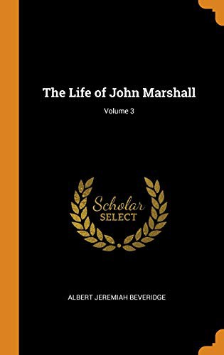 Albert J. Beveridge: The Life of John Marshall; Volume 3 (Hardcover, Franklin Classics)