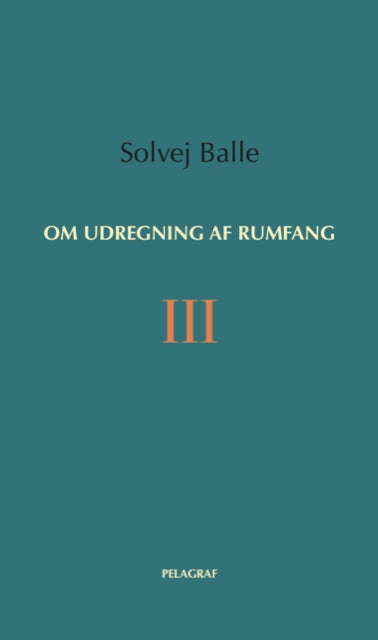 Solvej Balle: Om udregning af rumfang III (Paperback, danish language, 2023, Pelagraf)