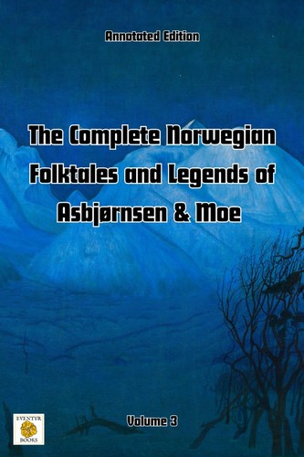 Peter Christen Asbjørnsen, Simon Roy Hughes, Jørgen Moe: The Complete Norwegian Folktales and Legends of Asbjørnsen & Moe (Annotated): Volume 3 (2024, Simon Roy Hughes)