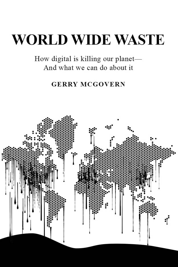Gerry Mcgovern: World Wide Waste: How Digital Is Killing Our Planet-and What We Can Do About It (2020)