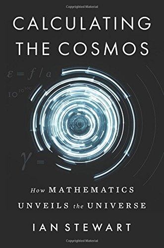 Ian Stewart: Calculating the cosmos : how mathematics unveils the universe (2016, Basic Books)