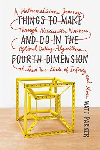 Matt Parker: Things to Make and Do in the Fourth Dimension: A Mathematician's Journey Through Narcissistic Numbers, Optimal Dating Algorithms, at Least Two Kinds of Infinity, and More (2015)