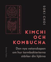 Soki Choi: Kimchi och kombucha: Den nya vetenskapen om hur tarmbakterierna stärker din hjärna (2018, Bonnier fakta)
