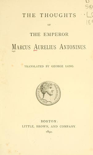 Marcus Aurelius: The thoughts of the Emperor Marcus Aurelius Antoninus (1890, Little, Brown)