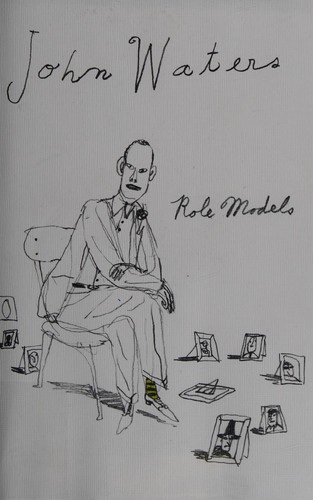 John Waters: Role models (2010, Farrar, Straus and Giroux)