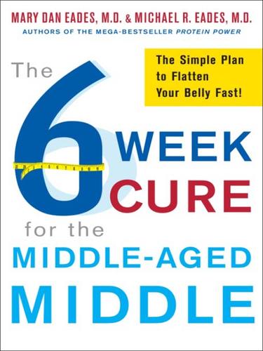 Michael R. Eades: The 6-Week Cure for the Middle-Aged Middle (EBook, 2009, Crown Publishing Group)