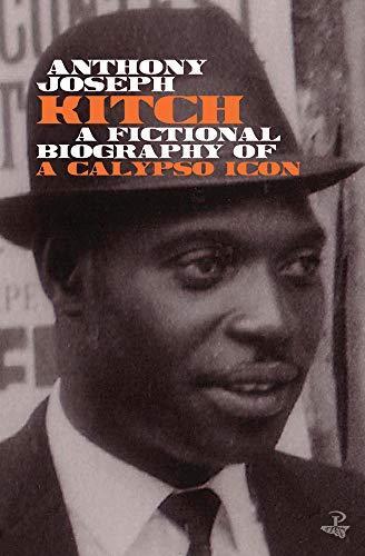 Anthony Joseph: Kitch : A fictional biography of a calypso icon (2018)