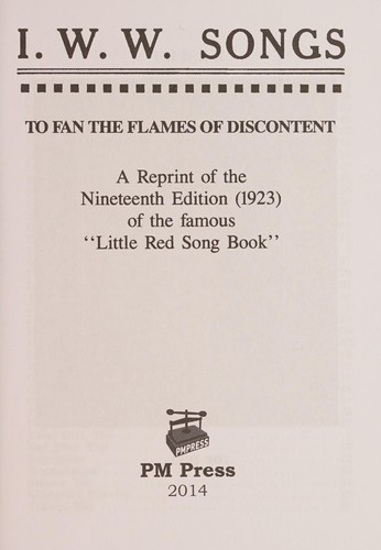 Industrial Workers of the World Staff, Press Association Staff: I. W. W. Songs to Fan the Flames of Discontent (2014, PM Press)
