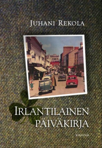 Juhani Rekola: Irlantilainen päiväkirja (Hardcover, Finnish language, 2015, Kirjapaja)