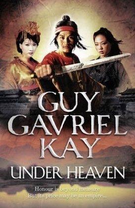 Guy Gavriel Kay: Under Heaven (Under Heaven, #1) (2010)