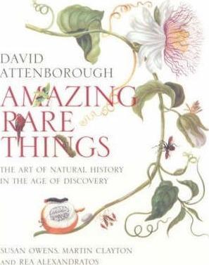 David Attenborough, Susan Owens, Martin Clayton, Rea Alexandratos, Alexander Marshal, Maria Sybilla Merian, Mark Catesby: amazing rare things / anglais (2007)