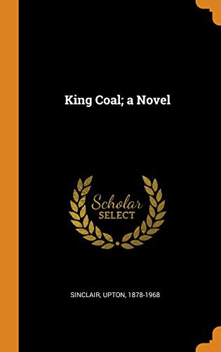 Upton Sinclair: King Coal; A Novel (Hardcover, 2018, Franklin Classics Trade Press)