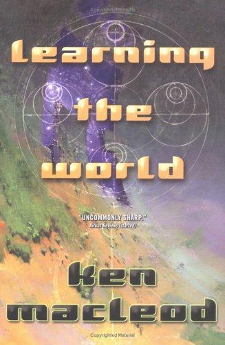 Ken MacLeod: Learning the world, or, The new intelligence (Hardcover, 2005, Tor Books)