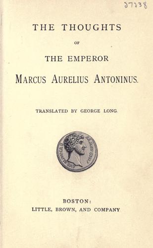 Marcus Aurelius: The thoughts of the Emperor Marcus Aurelius Antoninus. (1900, Little, Brown)