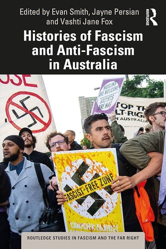 Evan Smith, Jayne Persian, Vashti Jane Fox: Histories of Fascism and Anti-Fascism in Australia (2023, Routledge)