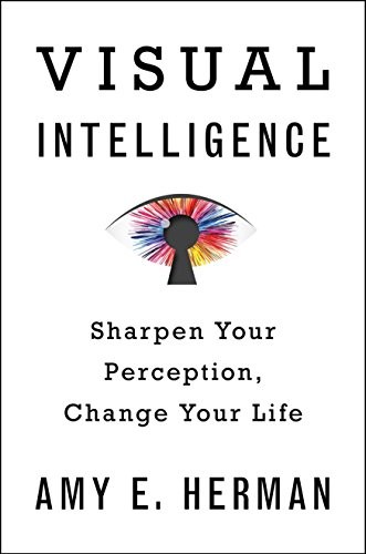 Amy E. Herman: Visual Intelligence: Sharpen Your Perception, Change Your Life (2016, Eamon Dolan/Houghton Mifflin Harcourt)