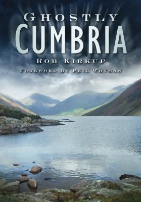 Rob Kirkup: Ghostly Cumbria (2011, History Press)