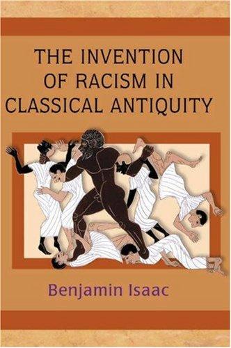 Benjamin H. Isaac: The Invention of Racism in Classical Antiquity (Hardcover, 2004, Princeton University Press)