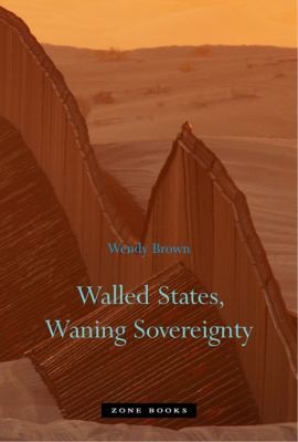 Wendy Brown: Walled States Waning Sovereignty (2014, Zone Books, Distributed by the MIT Press)
