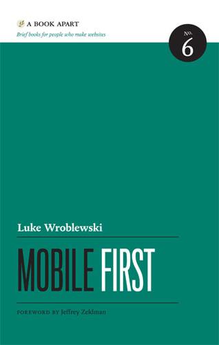 Luke Wroblewski: Mobile First (2011, A Book Apart)