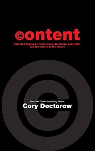 Cory Doctorow: Content : Selected Essays on Technology, Creativity, Copyright, and the Future of the Future (2008)