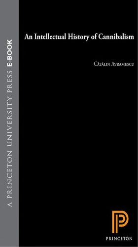 Cǎtǎlin Avramescu: An intellectual history of cannibalism (2009, Princeton University Press)