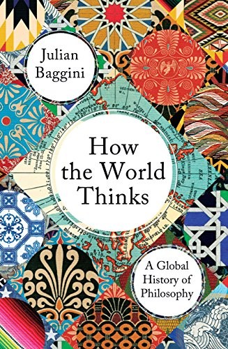 Julian Baggini: How the World Thinks (Hardcover, 2018, Granta Books)