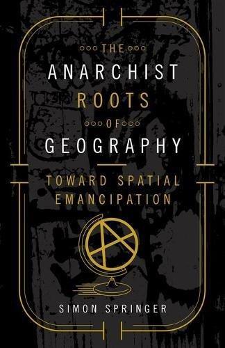 Simon Springer: The Anarchist Roots of Geography (2016)
