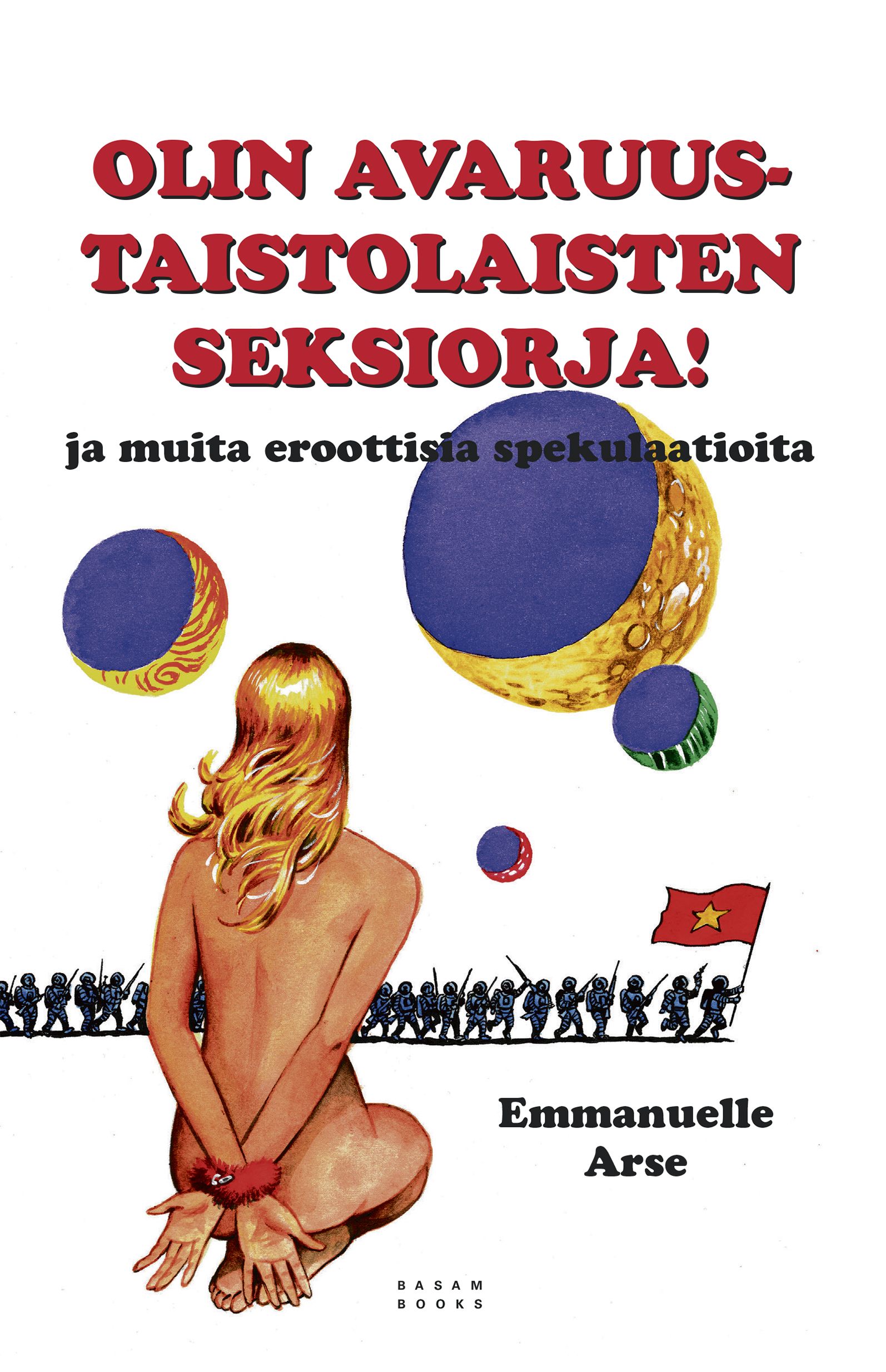 Emmanuelle Arse: Olin avaruustaistolaisten seksiorja! (Paperback, Finnish language, Basam Books)