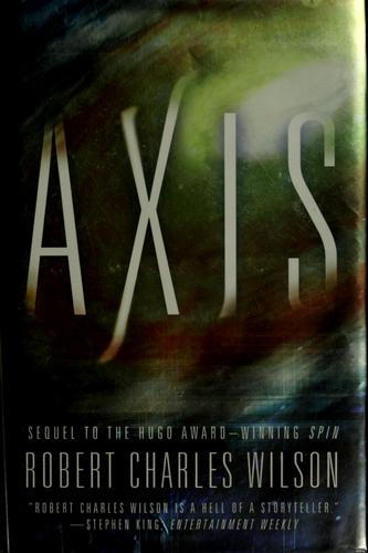 Robert Charles Wilson: Axis (Hardcover, 2007, Tor)