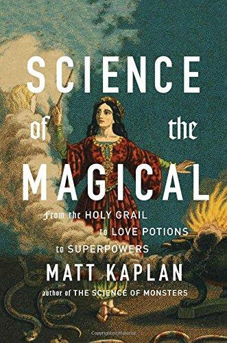 Matt Kaplan: Science of the Magical: From the Holy Grail to Love Potions to Superpowers