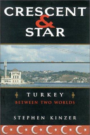 Stephen Kinzer: Crescent and Star : Turkey between Two Worlds (2001)