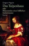 Gregory Maguire: Das Tulpenhaus oder Bekenntnisse einer häßlichen Stiefschwester. Roman. (Paperback, Dtv)