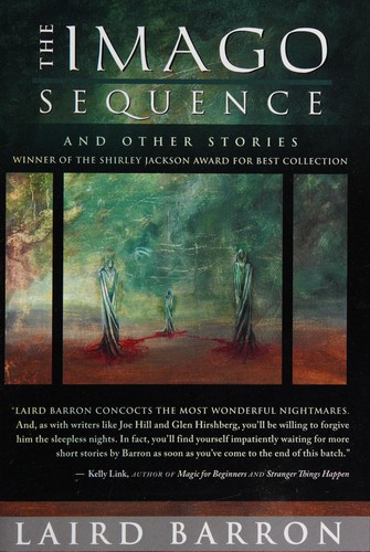 Laird Barron: Imago Sequence and Other Stories (2009, Skyhorse Publishing Company, Incorporated)