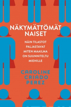 Caroline Criado Pérez, Arto Schroderus: Näkymättömät naiset – Näin tilastot paljastavat miten maailma on suunniteltu miehille (Hardcover, suomi language, 2020, WSOY)