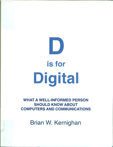 Brian W. Kernighan: D is for digital : what a well-informed person should know about computers and communications (2011, [S.l.] : DisforDigital.net : Printed by CreateSpace)