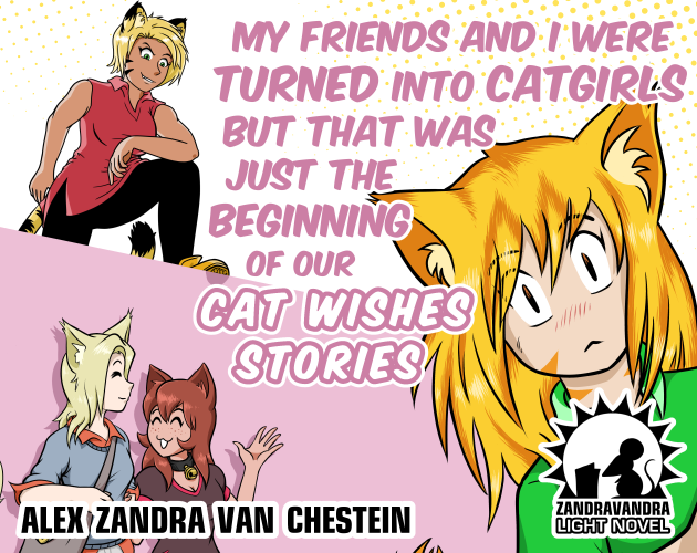 Alex Zandra van Chestein: My Friends And I Were Turned Into Catgirls But That Was Just The Beginning Of Our Cat Wishes Stories (EBook, 2022, Alex Zandra van Chestein)