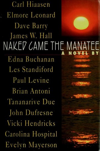 Carl Hiaasen, Tananarive Due, Elmore Leonard, Dave Barry, James W. Hall, Edna Buchanan, Les Standiford, Paul Levine, Brian Antoni, John Dufresne, Vicki Hendricks, Carolina Hospital, Evelyn Mayerson: Naked came the manatee (1996, Putnam)