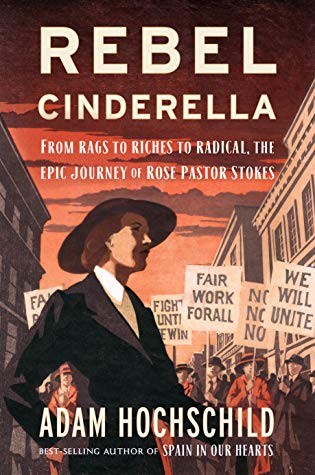Adam Hochschild: Rebel Cinderella: From Rags to Riches to Radical, the Epic Journey of Rose Pastor Stokes (2020, Houghton Mifflin Harcourt)
