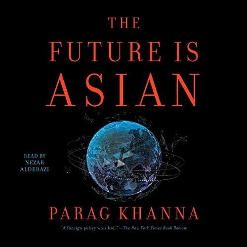 Parag Khanna: The Future is Asian (AudiobookFormat, 2019, Simon & Schuster Audio and Blackstone Audio)