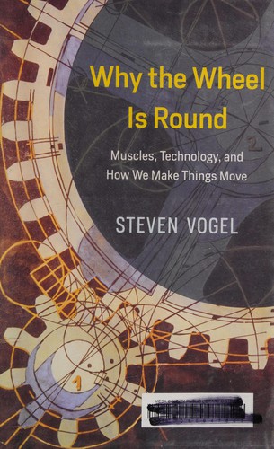 Vogel, Steven: Why the wheel is round (2016, The University of Chicago Press)