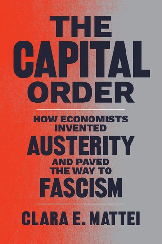 Clara E. Mattei: Capital Order (2022, University of Chicago Press)