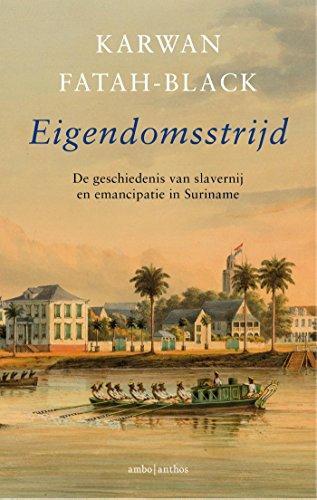 Karwan Fatah-Black: Eigendomsstrijd: De geschiedenis van slavernij en emancipatie in Suriname (Dutch Edition) (Dutch language, 2018)