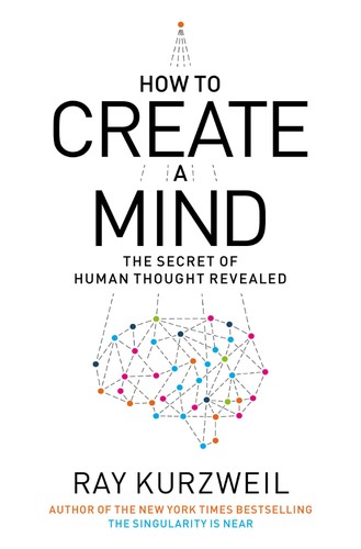 Ray Kurzweil: How to Create a Mind (2012, Viking Adult)