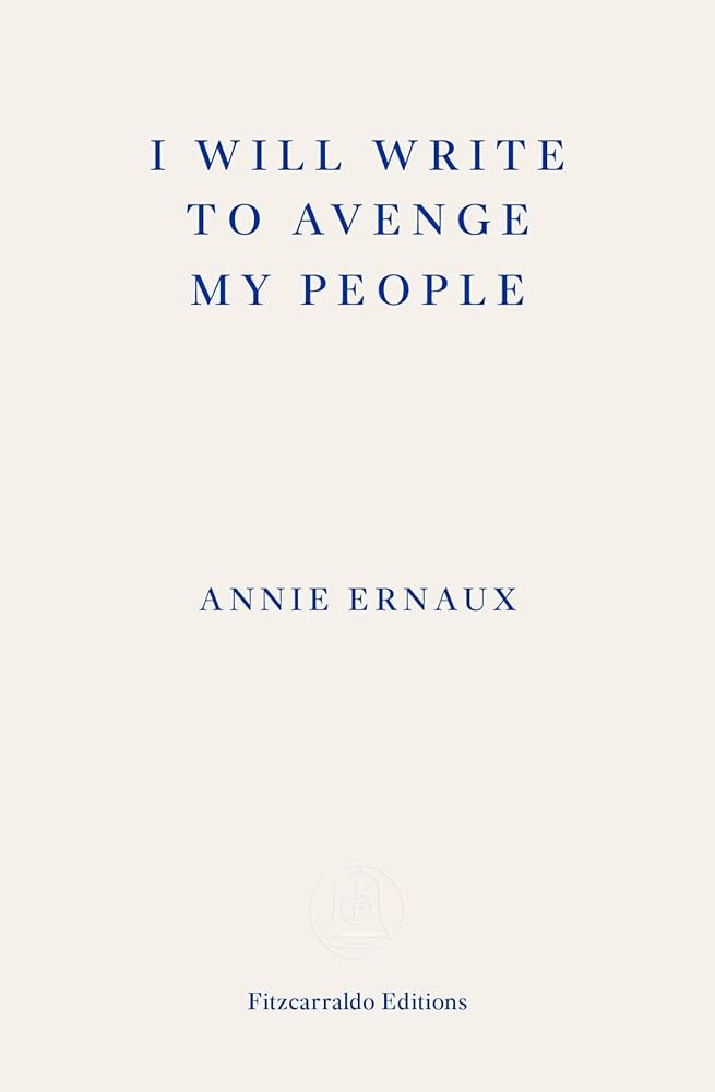 Annie Ernaux, Alison L. Strayer, Sophie Lewis: I Will Write to Avenge My People (Paperback, 2023, Fitzcarraldo Editions)